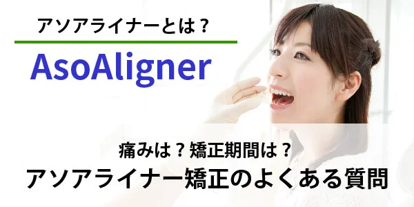 asoaligner-5 - ルーチェマウスピース矯正歯科 アソアライナー よくある質問