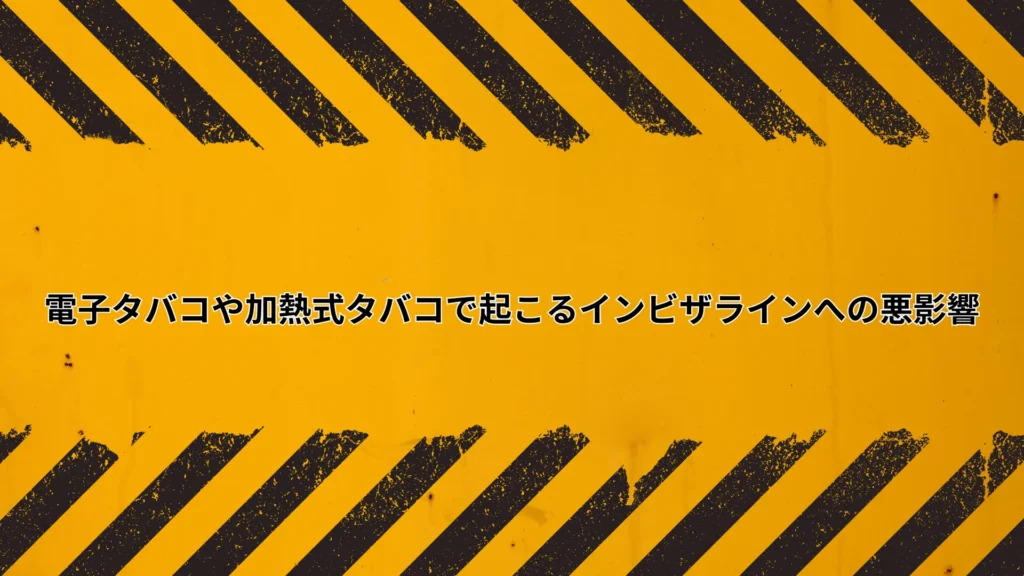 電子タバコや加熱式タバコで起こるインビザラインへの悪影響
