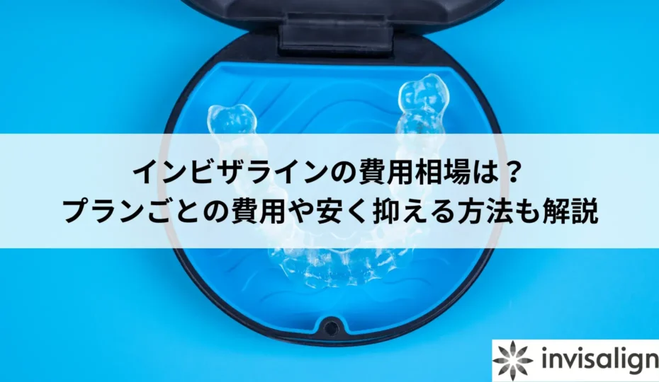 インビザラインの費用相場は?プランごとの費用や安く抑える方法も解説