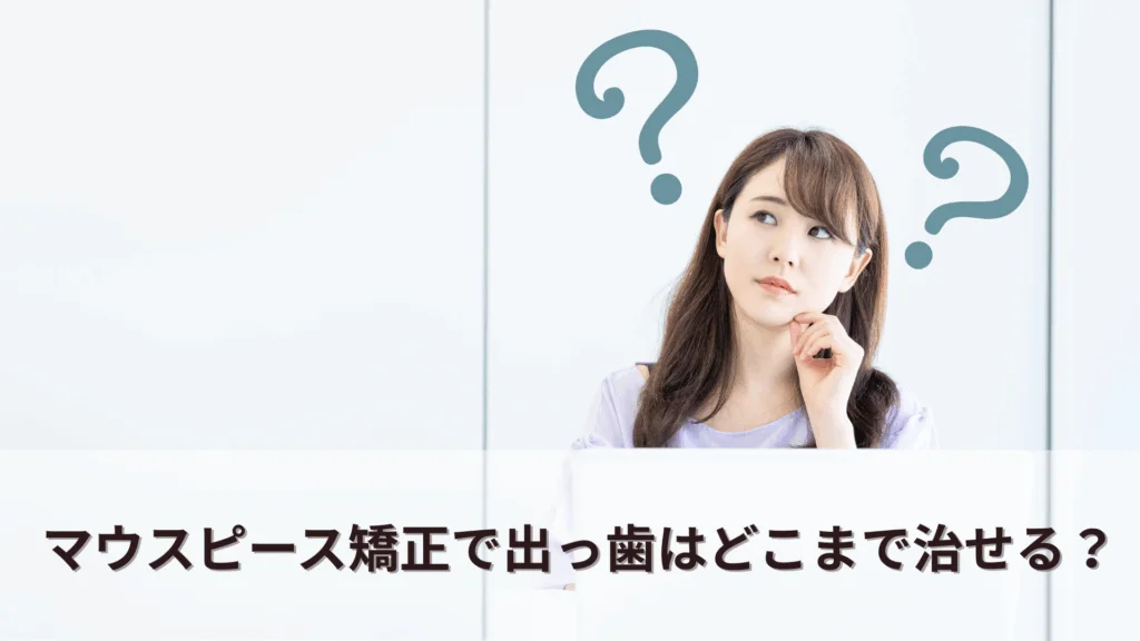 マウスピース矯正で出っ歯はどこまで治せる？
